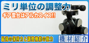 アルカスイスD4ギア雲台がおすすめ！圧倒的な精度と操作性